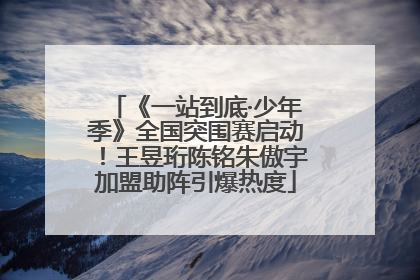 《一站到底·少年季》全国突围赛启动！王昱珩陈铭朱傲宇加盟助阵引爆热度