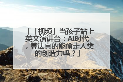 「视频」当孩子站上英文演讲台：AI时代，算法真的能偷走人类的创造力吗？