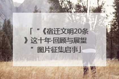 “《宿迁文明20条》这十年·回顾与展望”图片征集启事