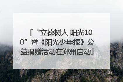 “立德树人 阳光100”暨《阳光少年报》公益捐赠活动在郑州启动