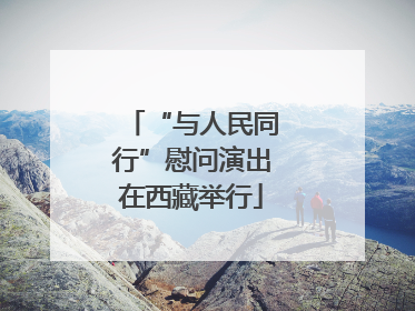 “与人民同行”慰问演出在西藏举行
