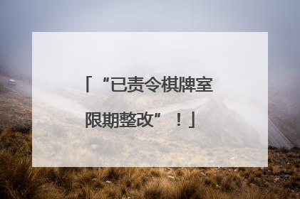 “已责令棋牌室限期整改”！