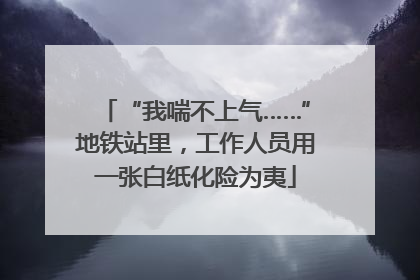 “我喘不上气……”地铁站里，工作人员用一张白纸化险为夷
