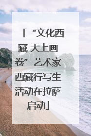 “文化西藏 天上画卷”艺术家西藏行写生活动在拉萨启动