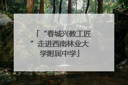 “春城兴教工匠”走进西南林业大学附属中学