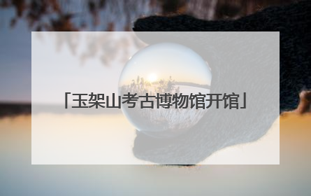 玉架山考古博物馆开馆