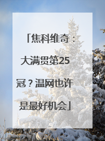 焦科维奇：大满贯第25冠？温网也许是最好机会