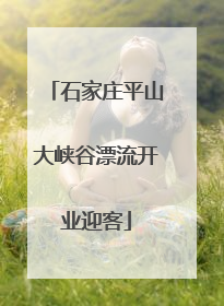 石家庄平山大峡谷漂流开业迎客