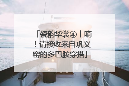 瓷韵华裳④丨嘀！请接收来自巩义窑的多巴胺穿搭