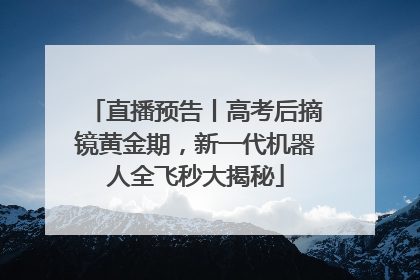 直播预告丨高考后摘镜黄金期，新一代机器人全飞秒大揭秘