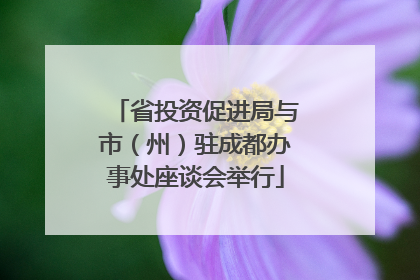 省投资促进局与市（州）驻成都办事处座谈会举行