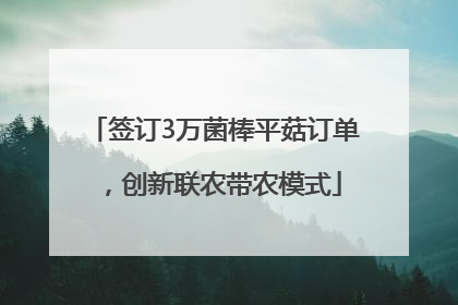 签订3万菌棒平菇订单，创新联农带农模式