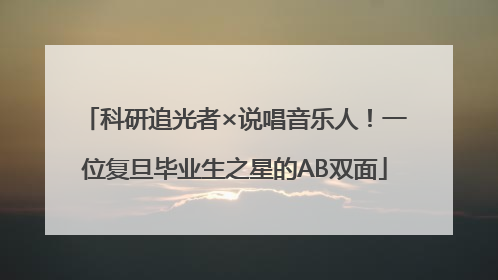 科研追光者×说唱音乐人！一位复旦毕业生之星的AB双面