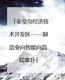 秦皇岛经济技术开发区——制造业向智能向高端攀升