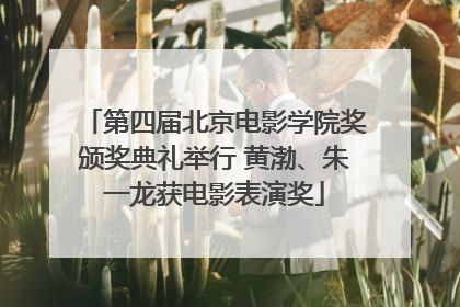 第四届北京电影学院奖颁奖典礼举行 黄渤、朱一龙获电影表演奖