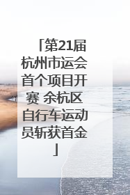 第21届杭州市运会首个项目开赛 余杭区自行车运动员斩获首金