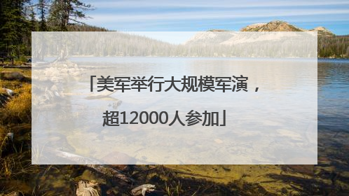 美军举行大规模军演，超12000人参加