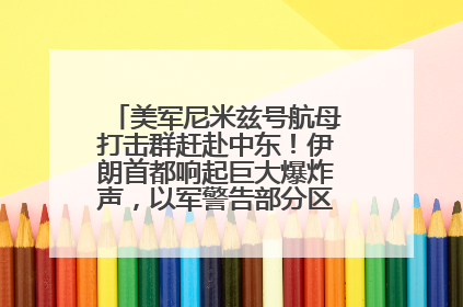 美军尼米兹号航母打击群赶赴中东！伊朗首都响起巨大爆炸声，以军警告部分区域民众紧急撤离