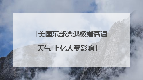 美国东部遭遇极端高温天气 上亿人受影响