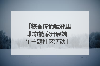 粽香传情暖邻里 北京链家开展端午主题社区活动
