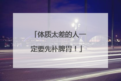 体质太差的人一定要先补脾胃！