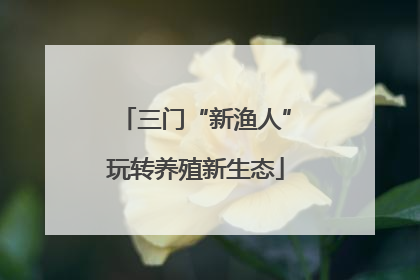 三门“新渔人”玩转养殖新生态