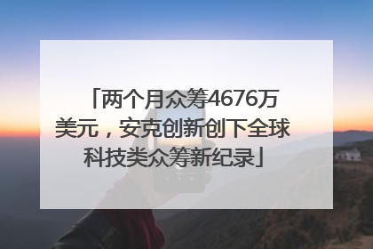 两个月众筹4676万美元，安克创新创下全球科技类众筹新纪录