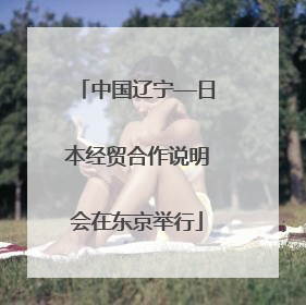 中国辽宁—日本经贸合作说明会在东京举行