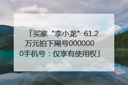 买家“李小龙”61.2万元拍下尾号0000000手机号：仅享有使用权