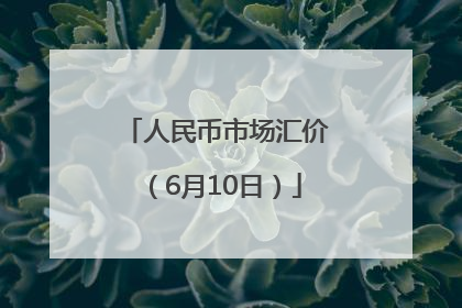 人民币市场汇价（6月10日）