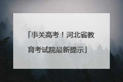事关高考！河北省教育考试院最新提示