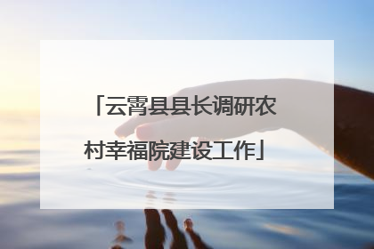 云霄县县长调研农村幸福院建设工作