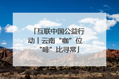 互联中国公益行动丨云南“咖”位“啡”比寻常