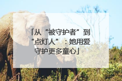 从“被守护者”到“点灯人”：她用爱守护更多童心