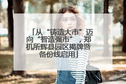 从“铸造大市”迈向“智造强市”，郑机所辉县园区揭牌暨备份线启用