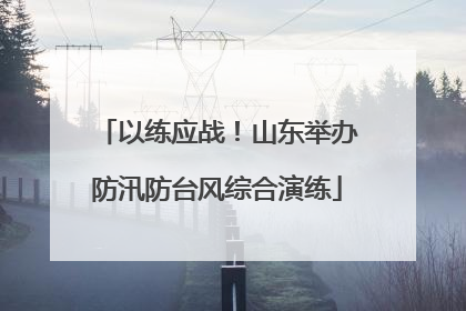 以练应战！山东举办防汛防台风综合演练
