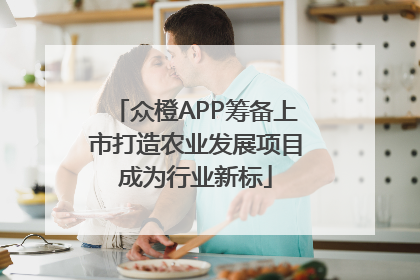 众橙APP筹备上市打造农业发展项目成为行业新标