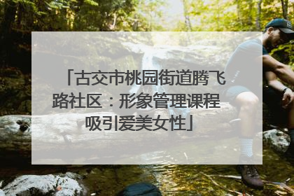 古交市桃园街道腾飞路社区：形象管理课程 吸引爱美女性