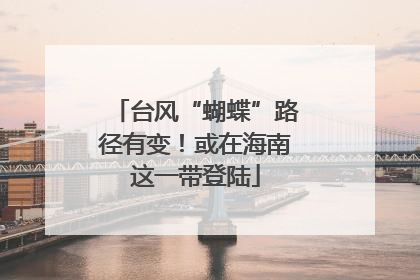 台风“蝴蝶”路径有变！或在海南这一带登陆