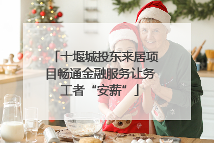 十堰城投东来居项目畅通金融服务让务工者“安薪”