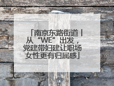 南京东路街道丨从“WE”出发，党建带妇建让职场女性更有归属感