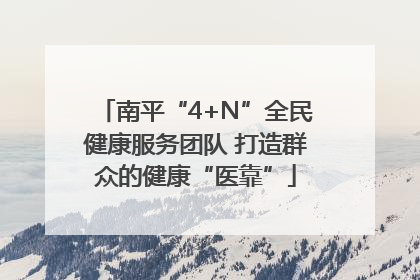 南平“4+N”全民健康服务团队 打造群众的健康“医靠”