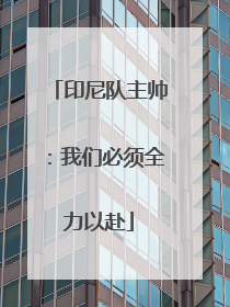 印尼队主帅：我们必须全力以赴