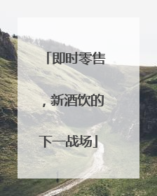 即时零售，新酒饮的下一战场