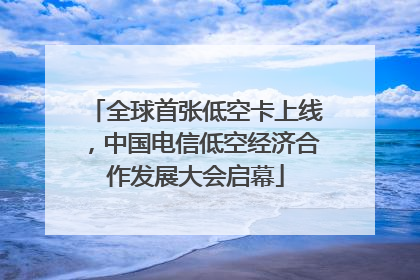 全球首张低空卡上线，中国电信低空经济合作发展大会启幕