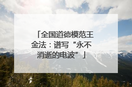 全国道德模范王金法：谱写“永不消逝的电波”