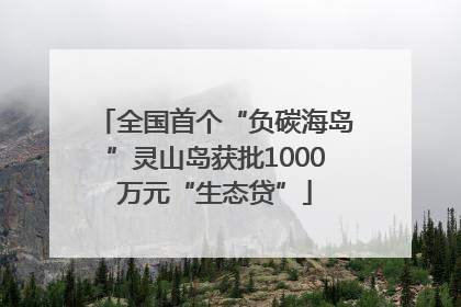 全国首个“负碳海岛”灵山岛获批1000万元“生态贷”
