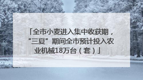 全市小麦进入集中收获期，“三夏”期间全市预计投入农业机械18万台（套）