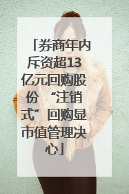 券商年内斥资超13亿元回购股份 “注销式”回购显市值管理决心
