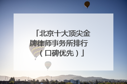 北京十大顶尖金牌律师事务所排行（口碑优先）